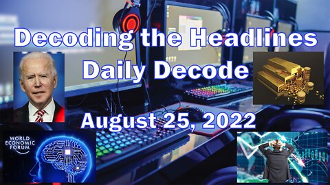 Decoding the Headlines - Daily Decode - August 25 2022
