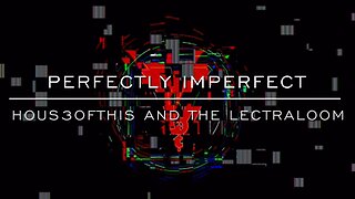 PERFECTLY IMPERFECT - HOUS3OFTHIS AND THE LECTRALOOM