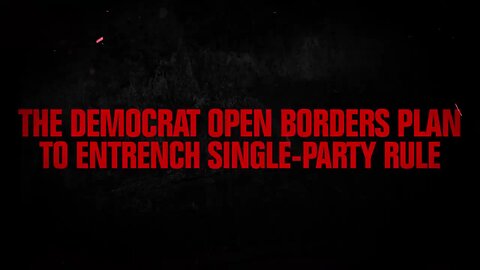 The Democrat Open Borders Plan to Entrench Single-Party Rule