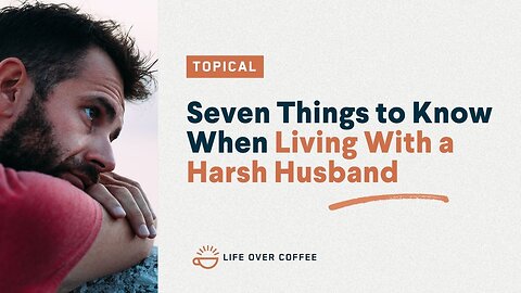 Seven Things To Know When Living With a Harsh Husband