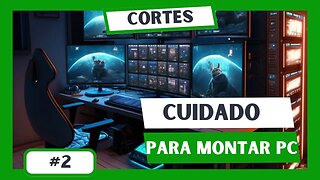 CUIDADO ANTES DE MONTAR SEU PC GAMER - Cortes #2