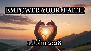 Empower Your Faith | 1 John 2:28