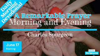 June 17 Morning Devotional | A Remarkable Prayer | Morning and Evening by Charles Spurgeon