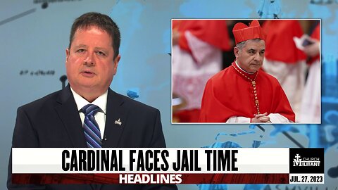 Cardinal Faces Jail Time — Headlines — July 27, 2023