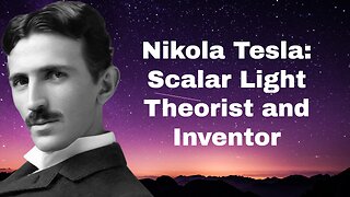 Nikola Tesla: Scalar Light Theorist and Inventor