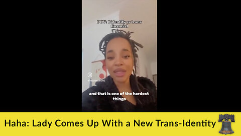 Haha: Lady Comes Up With a New Trans-Identity