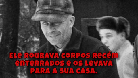 Ed Gein, O Carniceiro de Plainfield. A Inspiração Para o Filme O Massacre Da Serra Elétrica.