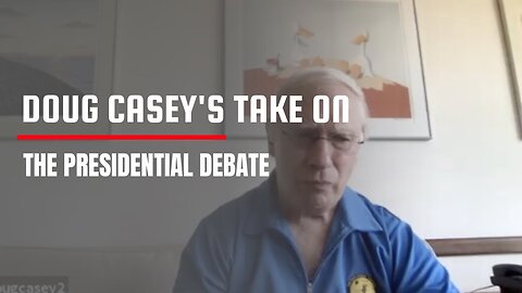 Doug Casey's Take (ep. #13) The Presidential Debate