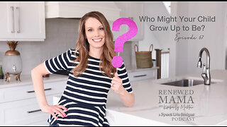 Who Might Your Child Grow Up to Be? – Renewed Mama Podcast Episode 67