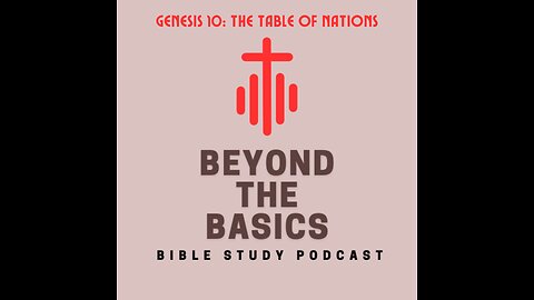 Genesis 10: The Table Of Nations - Beyond The Basics Bible Study Podcast