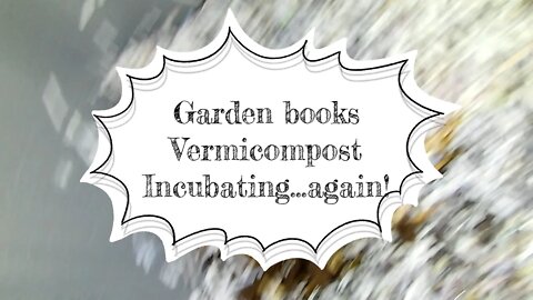 Gardening Books~Worms in the Vermicompost Bin~Incubating eggs...Again!