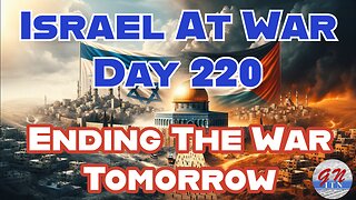 GNITN Special Edition Israel At War Day 220: Ending The War Tomorrow