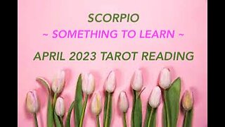 SCORPIO ~ SOMETHING TO LEARN ~ APRIL 2023 #TAROT #READING