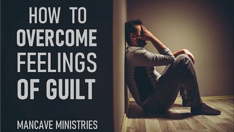 How to Overcome Feelings of Guilt!