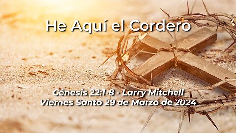 2024-03-29 - He Aquí el Cordero (Génesis 22:1-8) - Larry Mitchell (Spanish)