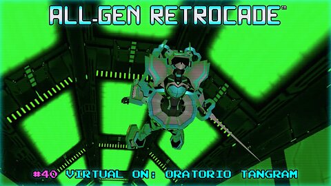 All-Gen Retrocade Ep.40: VIRTUAL ON: ORATORIO TANGRAM