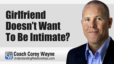 Girlfriend Doesn’t Want To Be Intimate?