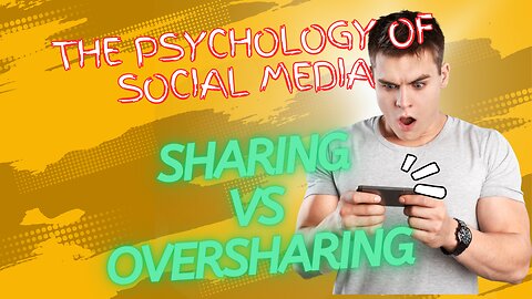 The Psychology of Social Media: SHARING vs OVERSHARING