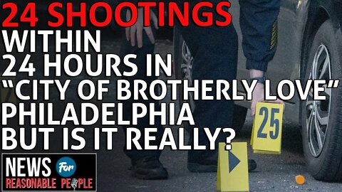 Shootings Continue to Rage in Philadelphia with 24 in a 24 hour Period - Record Setting