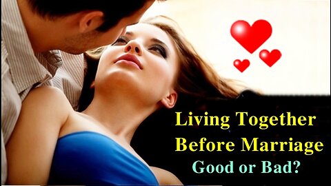Living Together Before Marriage: Good or Bad?