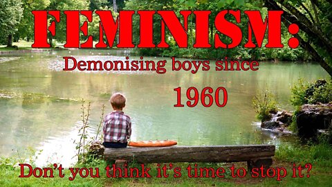 Feminism breeds false masculinity. It isolates and demonises boys and men. This must stop.