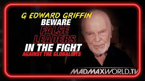 G. Edward Griffin Issues Emergency Warning: Beware False Leaders