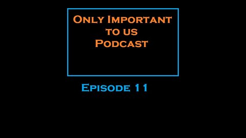 Only Important To Us Podcast Ep. 11