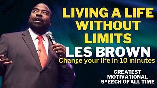 Les Brown: Living A Life Without Limits (The Greatest Speech Ever) Change your life in 10 minutes