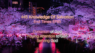 445 Knowledge Of Salvation - End Times EP85 - Dominion of God, Paying Attention to God, Serving God