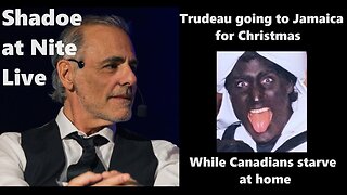 Shadoe at Nite Fri Dec. 22nd/2023 Trudeau goes to Jamiaca as Canadians hit the food bank