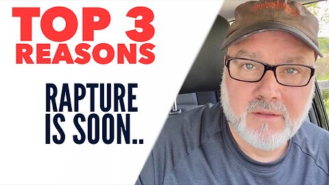 Top 3 Reasons Rapture Is Soon…