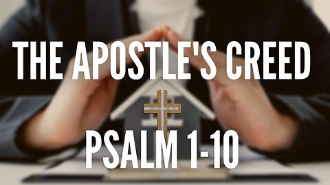 The Apostle's Creed and Psalms 1-10 PLAYLIST