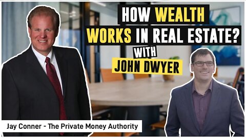 How Wealth Works in Real Estate with John Dwyer & Jay Conner, The Private Money Authority
