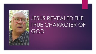 JESUS REVEALED GOD'S TRUE CHARACTER