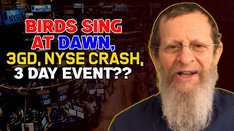 Birds Sing at Dawn, 3GD, NYSE Crash, 3 Day Event??