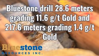 Bluestone drill 28.6 meters grading 11.6 g/t Gold and 217.6 meters grading 1.4 g/t Gold