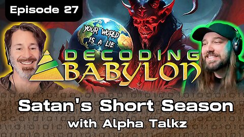 Satan's Short Season with AlphaTalkz - Decoding Babylon Episode 27