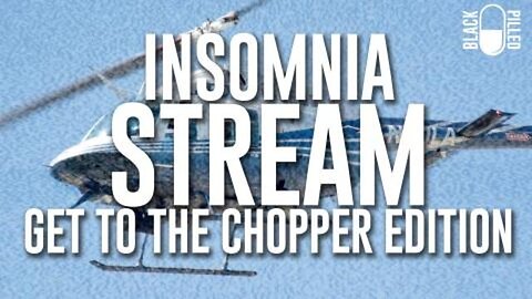 Blackpilled: Insomnia Stream #25 Get to the Chopper! 1-10-21