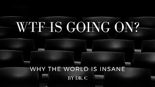 WTF Is Going On? Why The World Is Insane by Dr. C