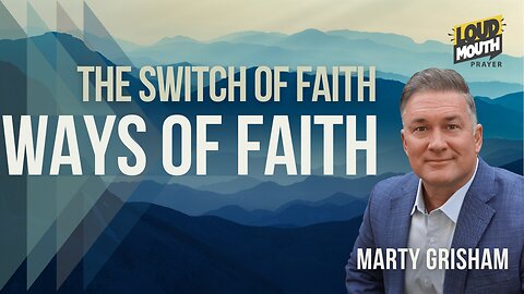 Prayer | WAYS of FAITH - 07 - The Switch of Faith - Marty Grisham Loudmouth Prayer