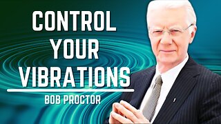 Control Your Vibrations | Bob Proctor