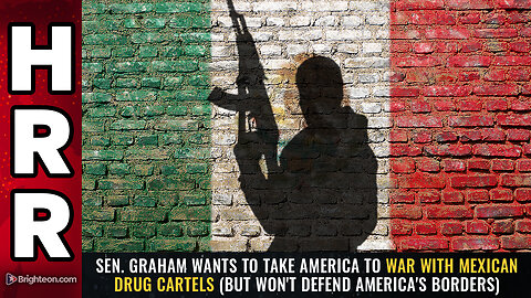 Sen. Graham wants to take America to WAR with Mexican drug cartels....