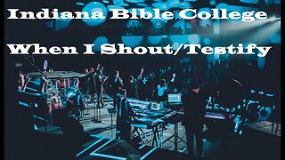Indiana Bible College - When I Shout/Testify