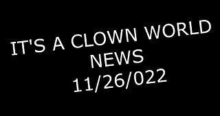 IT'S A CLOWN WORLD NEWS 11-26-2022
