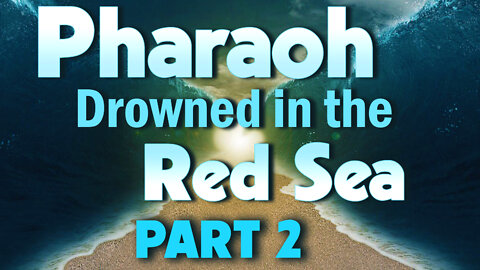 Pharaoh Drowned in the Red Sea Part 2 - 06/20/2022