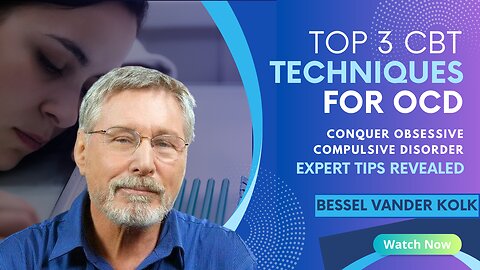 Bessel van der Kolk Presents: Three CBT Techniques for Overcoming OCD | Best Treatments for OCD