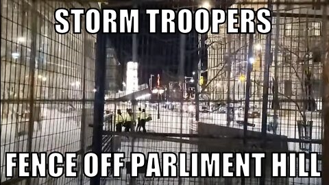 TRUDEAU STORM TROOPERS VIOLENTLY FENCE OFF PARLIMENT HILL