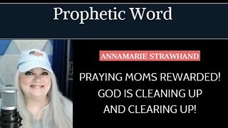 Prophetic Word: Praying Moms Rewarded! God is Cleaning Up and Clearing Up!