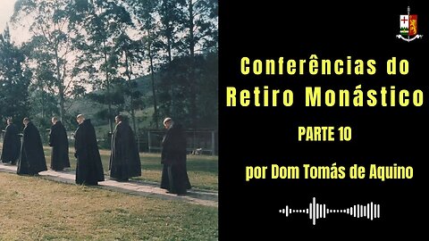 Conferências do Retiro Monástico - Parte X, por S.E.R. Dom Tomás de Aquino