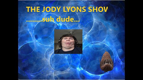 THE JODY LYONS SHOW suh dude WHAT A FELLOW THAT JODY